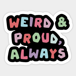 Weird and proud, always Sticker